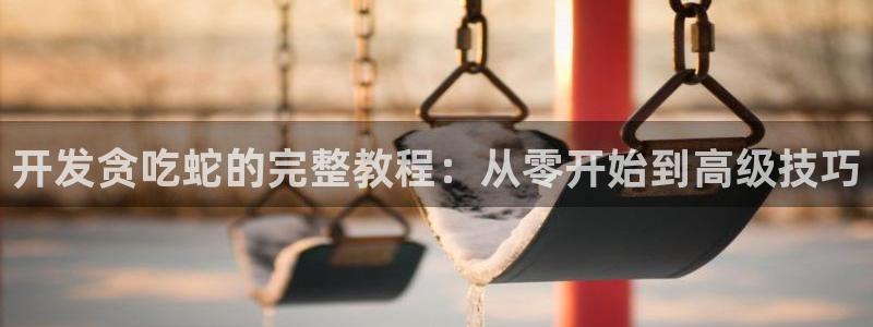 下载28大神官方开奖app：开发贪吃蛇的完整教程：从零开始到